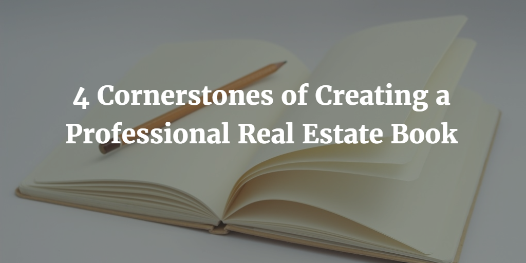 4 Cornerstones of Creating a Professional Real Estate Book